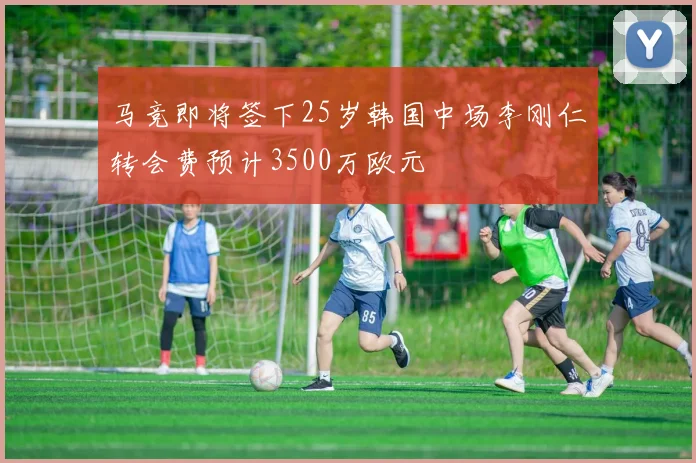 马竞即将签下25岁韩国中场李刚仁转会费预计3500万欧元